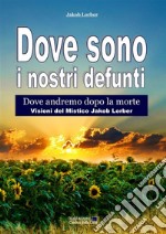 Dove sono i nostri defuntiDove andremo dopo la morte. E-book. Formato Mobipocket ebook