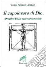 Il capolavoro di Dio. De opficio Dei seu de formatione hominis. E-book. Formato Mobipocket ebook