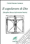 Il capolavoro di Dio. De opficio Dei seu de formatione hominis. E-book. Formato EPUB ebook di Cecilio Firmiano Lattanzio