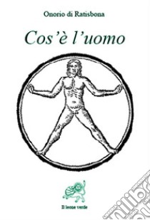 Cos’è l’uomo. E-book. Formato EPUB ebook di Onorio di Ratisbona