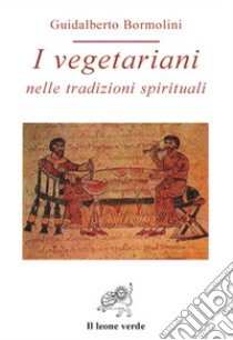 I vegetariani nelle tradizioni spirituali. E-book. Formato Mobipocket ebook di Guidalberto Bormolini