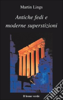 Antiche fedi e moderne superstizioni. E-book. Formato EPUB ebook di Martin Lings