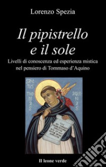 Il pipistrello e il sole. Livelli di conoscenza ed esperienza mistica nel pensiero di Tommaso d'Aquino. E-book. Formato Mobipocket ebook di Lorenzo Spezia