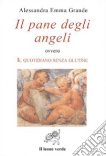 Il pane degli angeli. Il quotidiano senza glutine. E-book. Formato EPUB ebook di Alessandra Emma Grande