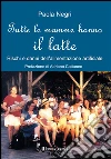 Tutte le mamme hanno il latte. Rischi e danni dell'alimentazione artificiale. E-book. Formato EPUB ebook di Paola Negri