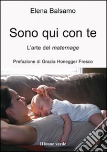Sono qui con te. L'arte del maternage. E-book. Formato EPUB ebook di Elena Balsamo