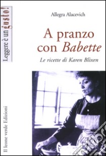 A pranzo con Babette. Le ricette di Karen Blixen. E-book. Formato Mobipocket ebook di Allegra Alacevich