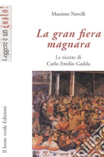 La gran fiera magnara. Le ricette di Carlo Emilio Gadda. E-book. Formato EPUB ebook di Massimo Novelli