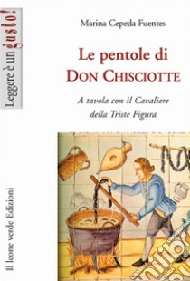 Le pentole di don Chisciotte. A tavola con il cavaliere della triste figura. E-book. Formato EPUB ebook di Marina Cepeda Fuentes