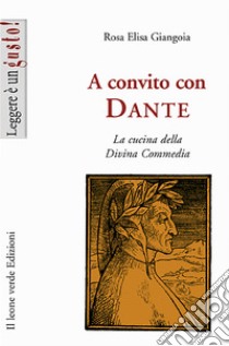 A convito con Dante. La cucina della Divina Commedia. E-book. Formato EPUB ebook di Rosa Elisa Giangoia