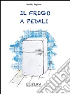 Il frigo a pedali. E-book. Formato Mobipocket ebook di Fabrizio Reginato