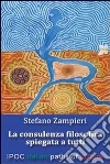 La consulenza filosofica spiegata a tutti. E-book. Formato EPUB ebook di Stefano Zampieri