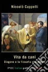 Vita da cani. Diogene e la filosofia che morde. E-book. Formato Mobipocket ebook di Niccolò Cappelli