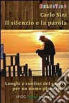 Il silenzio e la parola. Luoghi e confini del sapere per un uomo planetario. E-book. Formato EPUB ebook di Carlo Sini