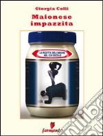 Maionese impazzita. La ricetta dell'amore nel XXI secolo. E-book. Formato Mobipocket ebook