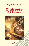 L'aborto di Luna. E-book. Formato EPUB ebook di Angelo Ronsivalle
