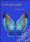 Le ali degli angeli. E-book. Formato EPUB ebook di Sonia Caporali
