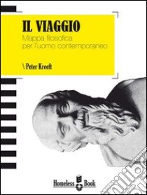 Il Viaggio. Mappa filosofica per l'uomo contemporaneo. E-book. Formato EPUB ebook di Peter Kreeft