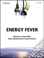 Energy FeverNucleare o rinnovabili, come illumineremo il nostro futuro?. E-book. Formato Mobipocket