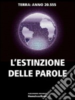 L'ESTINZIONE DELLE PAROLE. Terra anno 20.555. E-book. Formato Mobipocket ebook