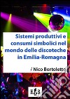 Sistemi produttivi e consumi simbolici nel mondo delle discoteche in Emilia-Romagna. E-book. Formato EPUB ebook