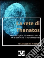 La rete di Thanatos.: Memorie digitali, commemorazioni e riti di commiato dell'IperModernità. E-book. Formato EPUB ebook