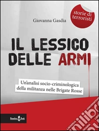 Il lessico delle armi: Un’analisi socio-criminologica della militanza nelle Brigate Rosse. E-book. Formato EPUB ebook