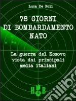 78 giorni di bombardamento NATO.  La Guerra del Kosovo vista dai principali media italiani. E-book. Formato EPUB ebook