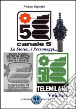 La storia di Canale 5. I personaggi, le trasmissioni, la storia che hanno fatto della televisione commerciale un ammiraglia. E-book. Formato PDF ebook