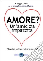 Amore? Un'amicizia impazzita. Le 11 lezioni magnifiche di Seneca. E-book. Formato EPUB