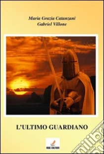 L'ultimo guardiano. E-book. Formato PDF ebook di Catanzani M. Grazia; Villone Gabriel