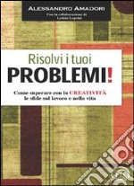 Risolvi i tuoi problemi! Come superare con la creatività le sfide del la vita!. E-book. Formato EPUB ebook