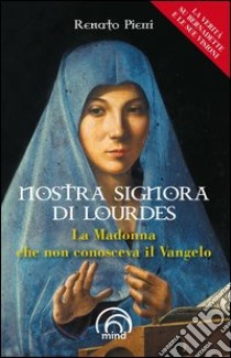 Nostra signora di Lourdes. La Madonna che non conosceva il Vangelo. E-book. Formato EPUB ebook di Pierri Renato