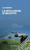 La rivoluzione di Giuseppe. E-book. Formato EPUB ebook di Luca Serafini