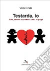 Testarda, Io. E-book. Formato EPUB ebook di Valeria Corrado