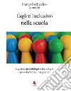 L’agire inclusivo nella scuola - Logiche, metodologie e tecnologie, per educatori e insegnanti. E-book. Formato EPUB ebook