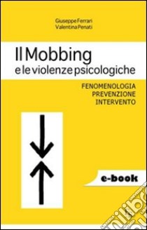 Il mobbing e le violenze psicologiche. Fenomenologia, prevenzione e intervento. E-book. Formato EPUB ebook di Giuseppe Ferrari