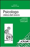 Psicologo clinico del lavoro. Contesti applicativi emergenti. E-book. Formato EPUB ebook