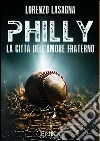 Philly - La città dell'amore fraterno. E-book. Formato EPUB ebook di Lorenzo Lasagna