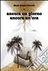 Ancora un giorno ancora un'ora. E-book. Formato Mobipocket ebook di Maria Grazia Patorniti