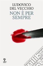 Non è per sempre. E-book. Formato EPUB ebook