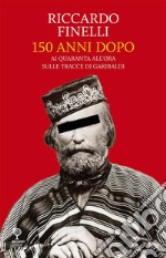 150 Anni DopoAi quaranta all&apos;ora sulle tracce di Garibaldi. E-book. Formato EPUB