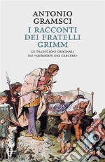 I racconti dei Fratelli GrimmLe traduzioni originali dai . E-book. Formato EPUB ebook