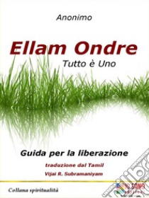 Ellam Ondre TUTTO È UNOGuida per la liberazione. E-book. Formato PDF ebook di Anonimo