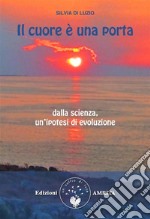 Il cuore è una porta: Dalla scienza, un'ipotesi di evoluzione. E-book. Formato Mobipocket