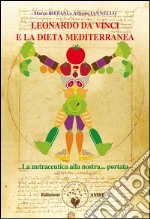 Leonardo da Vinci e la dieta mediterranea. La nutraceutica alla nostra portata. E-book. Formato EPUB ebook