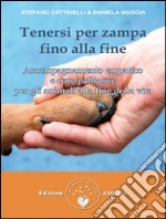 Tenersi per zampa fino alla fine: Accompagnamento empatico e cure palliative per gli animali alla fine della vita. E-book. Formato Mobipocket
