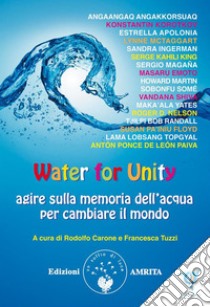 Water for Unity: agire sulla memoria dell’acqua per cambiare il mondo. E-book. Formato Mobipocket ebook di Rodolfo Carone