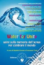 Water for Unity: agire sulla memoria dell’acqua per cambiare il mondo. E-book. Formato Mobipocket