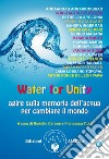 Water for Unity: agire sulla memoria dell’acqua per cambiare il mondo. E-book. Formato EPUB ebook di Rodolfo Carone
